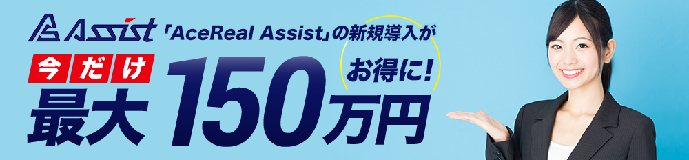 Assist「AceReal Assist」の新規導入が 期間限定 最大150万円お得に！